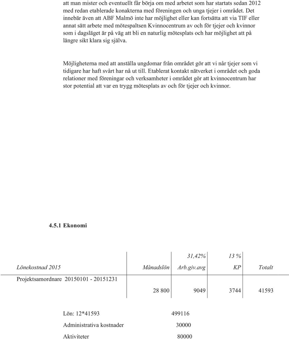 bli en naturlig mötesplats och har möjlighet att på längre sikt klara sig själva.