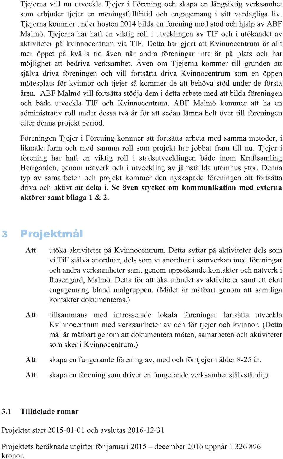 Detta har gjort att Kvinnocentrum är allt mer öppet på kvälls tid även när andra föreningar inte är på plats och har möjlighet att bedriva verksamhet.