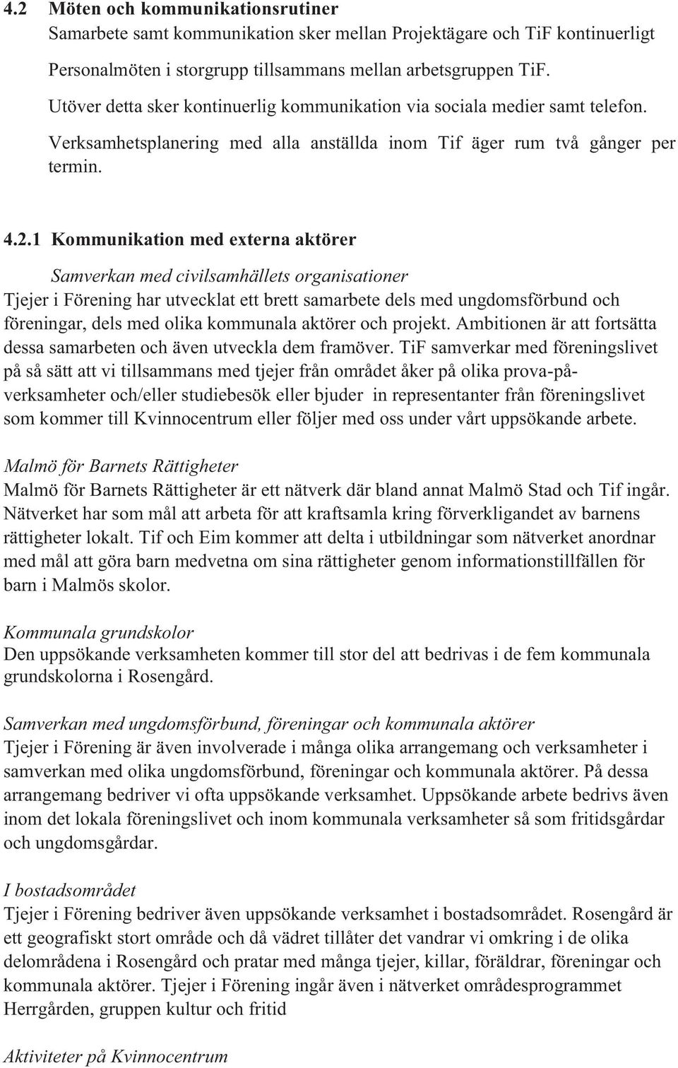 1 Kommunikation med externa aktörer Samverkan med civilsamhällets organisationer Tjejer i Förening har utvecklat ett brett samarbete dels med ungdomsförbund och föreningar, dels med olika kommunala