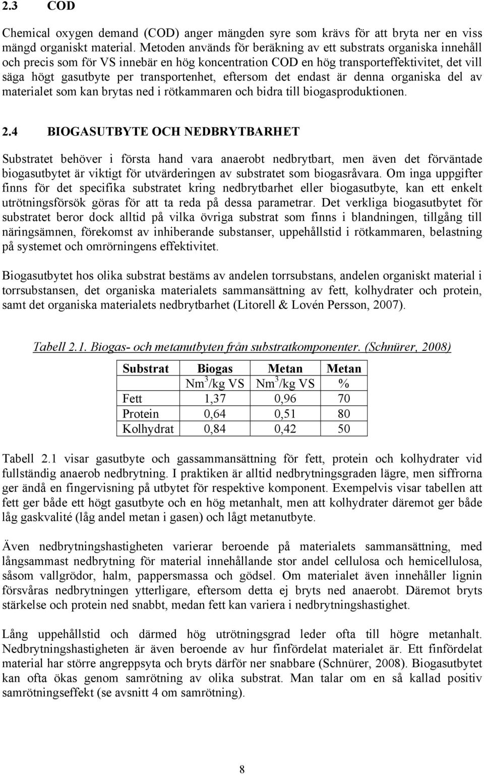 eftersom det endast är denna organiska del av materialet som kan brytas ned i rötkammaren och bidra till biogasproduktionen. 2.