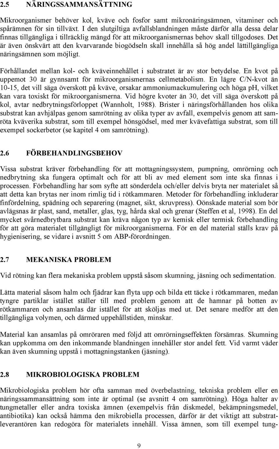 Det är även önskvärt att den kvarvarande biogödseln skall innehålla så hög andel lättillgängliga näringsämnen som möjligt.