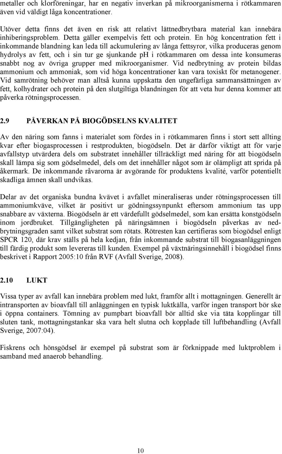 En hög koncentration fett i inkommande blandning kan leda till ackumulering av långa fettsyror, vilka produceras genom hydrolys av fett, och i sin tur ge sjunkande ph i rötkammaren om dessa inte