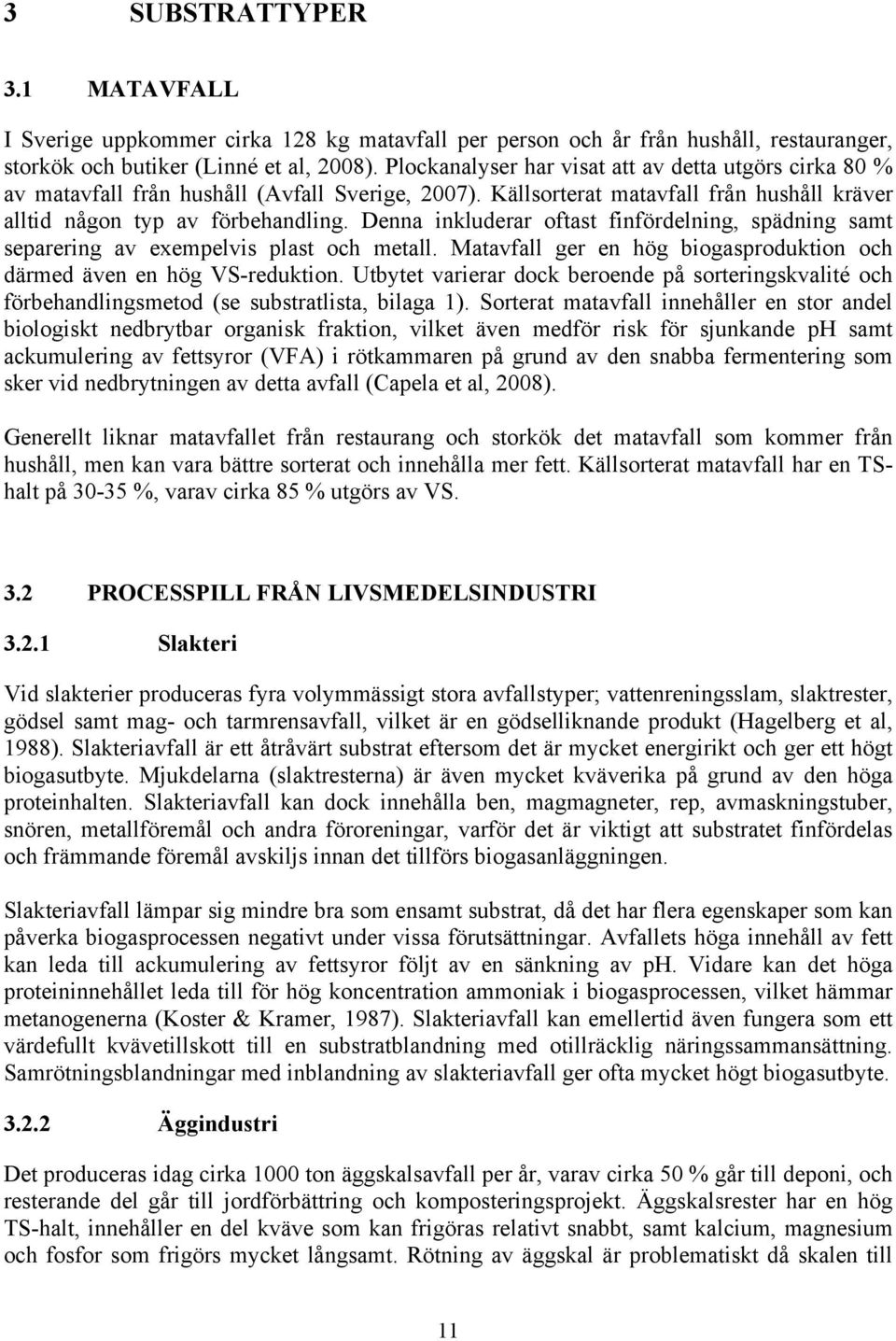 Denna inkluderar oftast finfördelning, spädning samt separering av exempelvis plast och metall. Matavfall ger en hög biogasproduktion och därmed även en hög VS-reduktion.