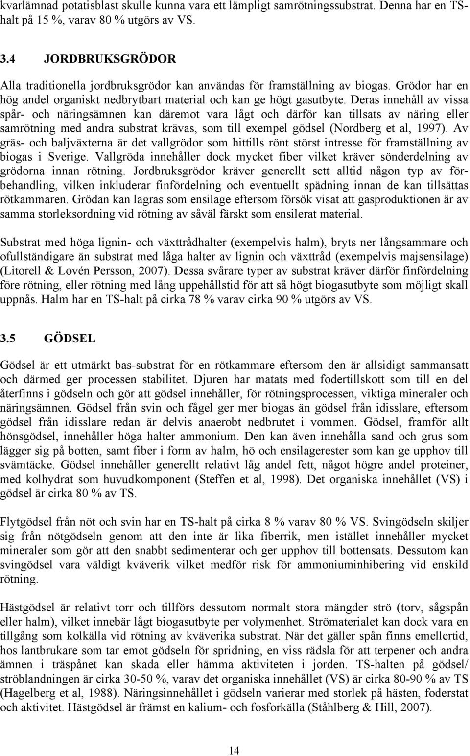 Deras innehåll av vissa spår- och näringsämnen kan däremot vara lågt och därför kan tillsats av näring eller samrötning med andra substrat krävas, som till exempel gödsel (Nordberg et al, 1997).