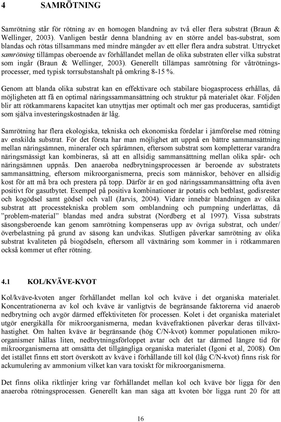 Uttrycket samrötning tillämpas oberoende av förhållandet mellan de olika substraten eller vilka substrat som ingår (Braun & Wellinger, 2003).