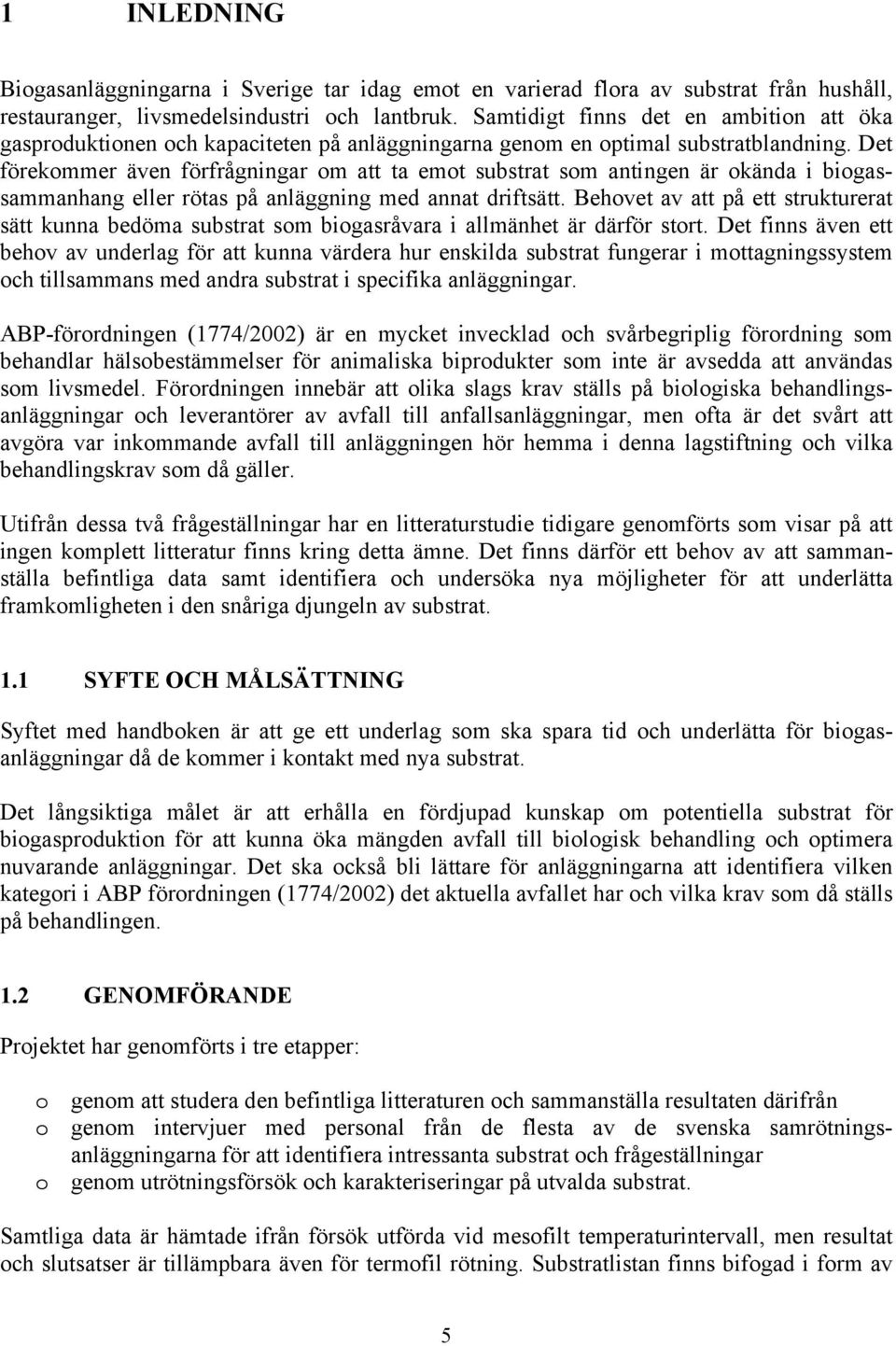 Det förekommer även förfrågningar om att ta emot substrat som antingen är okända i biogassammanhang eller rötas på anläggning med annat driftsätt.