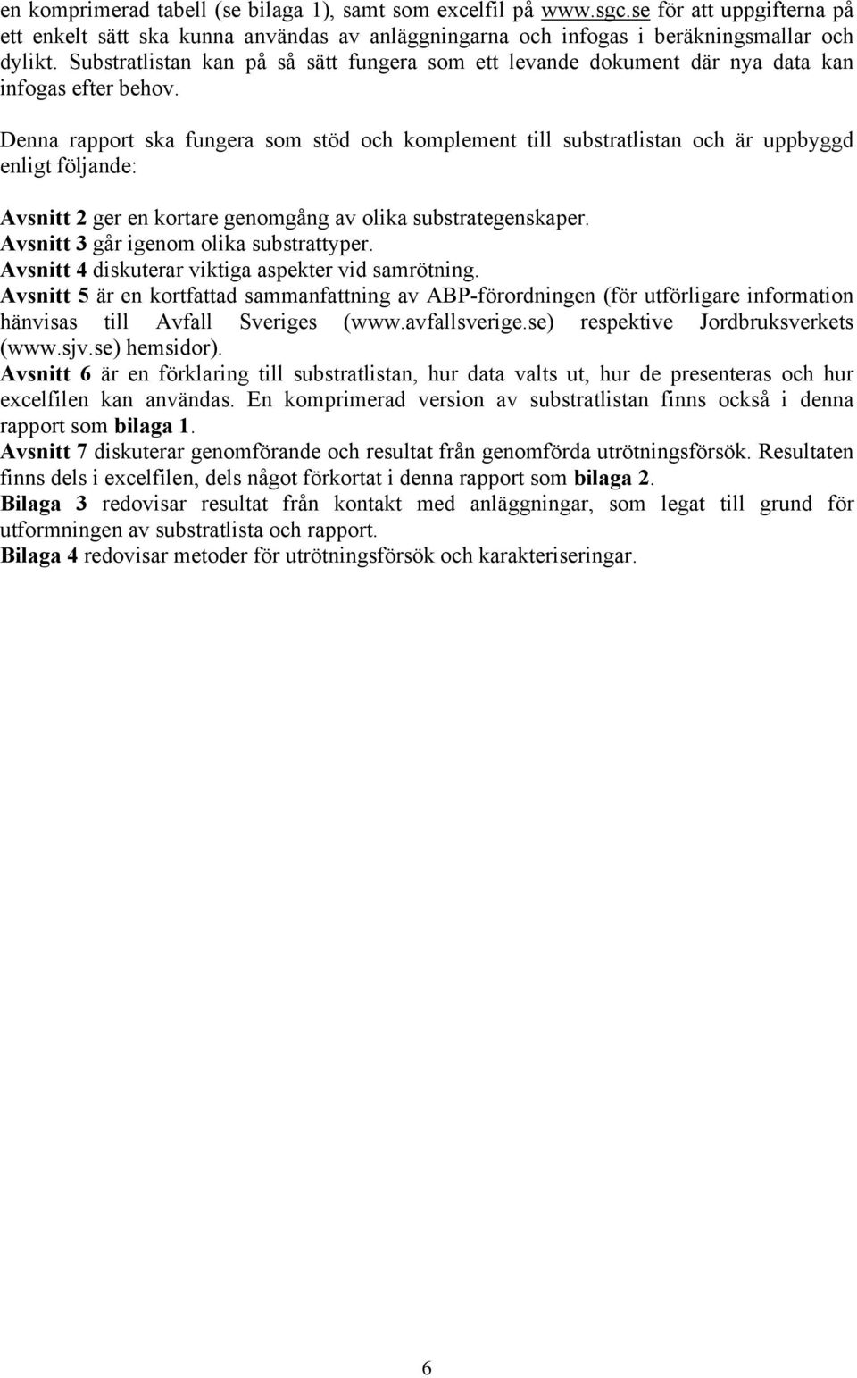 Denna rapport ska fungera som stöd och komplement till substratlistan och är uppbyggd enligt följande: Avsnitt 2 ger en kortare genomgång av olika substrategenskaper.