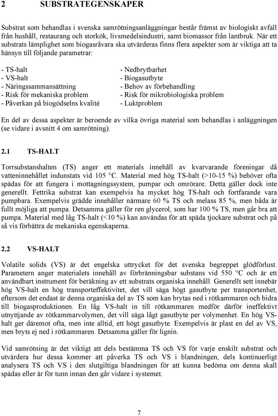 Näringssammansättning - Behov av förbehandling - Risk för mekaniska problem - Risk för mikrobiologiska problem - Påverkan på biogödselns kvalité - Luktproblem En del av dessa aspekter är beroende av