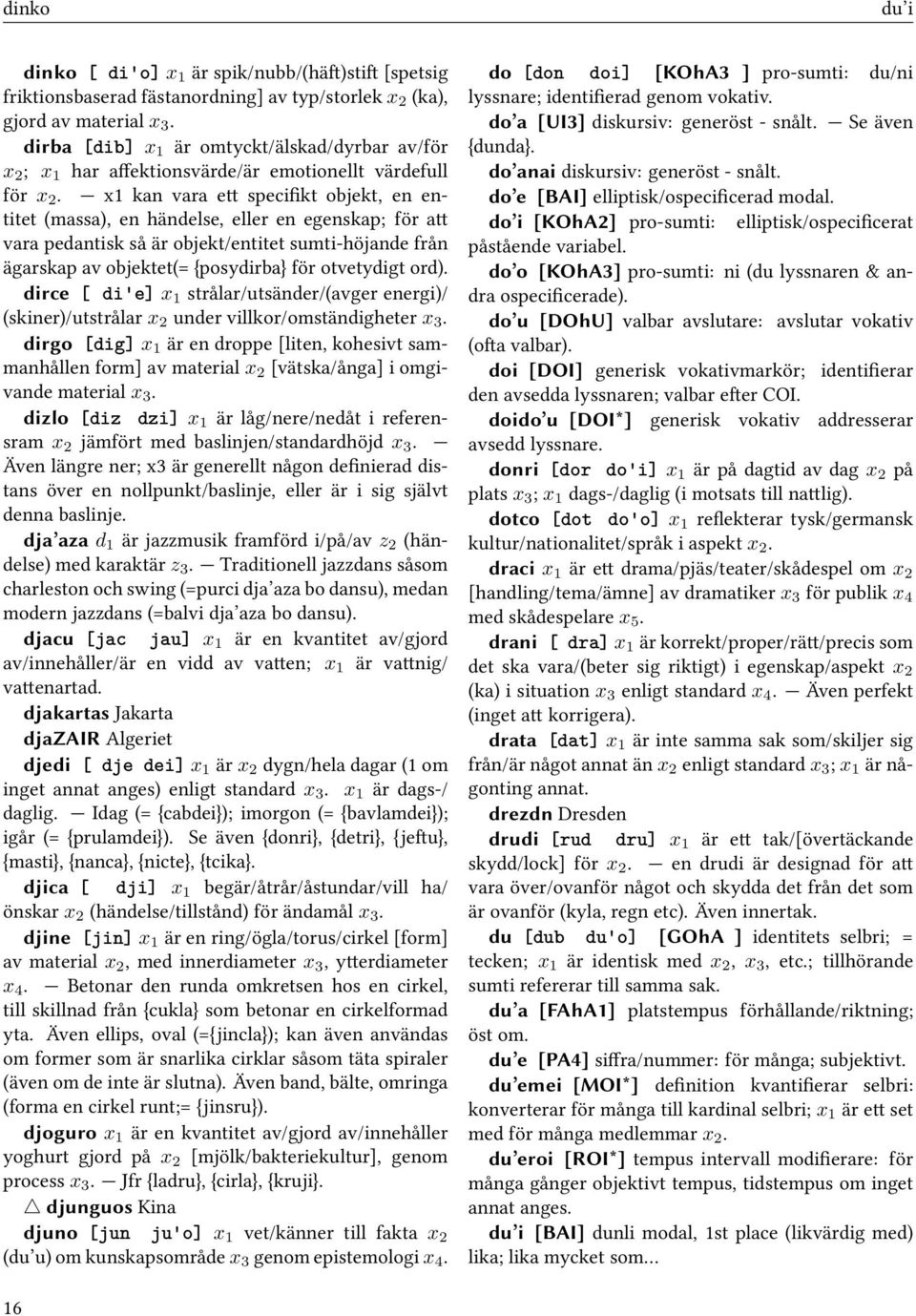 x1 kan vara ett specifikt objekt, en entitet (massa), en händelse, eller en egenskap; för att vara pedantisk så är objekt/entitet sumti-höjande från ägarskap av objektet(= {posydirba} för otvetydigt