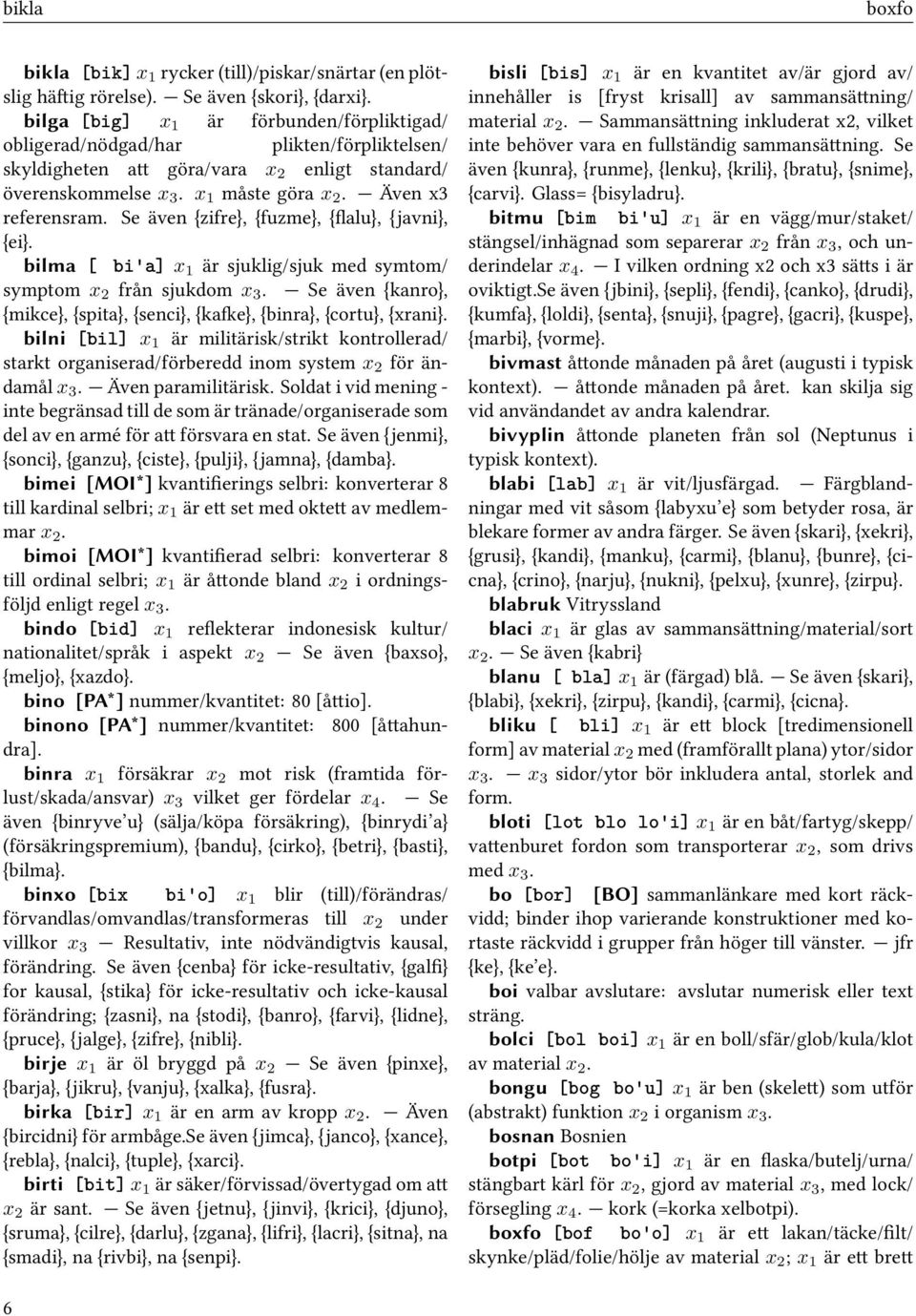 Se även {zifre}, {fuzme}, {flalu}, {javni}, {ei}. bilma [ bi'a] x 1 är sjuklig/sjuk med symtom/ symptom x 2 från sjukdom x 3.