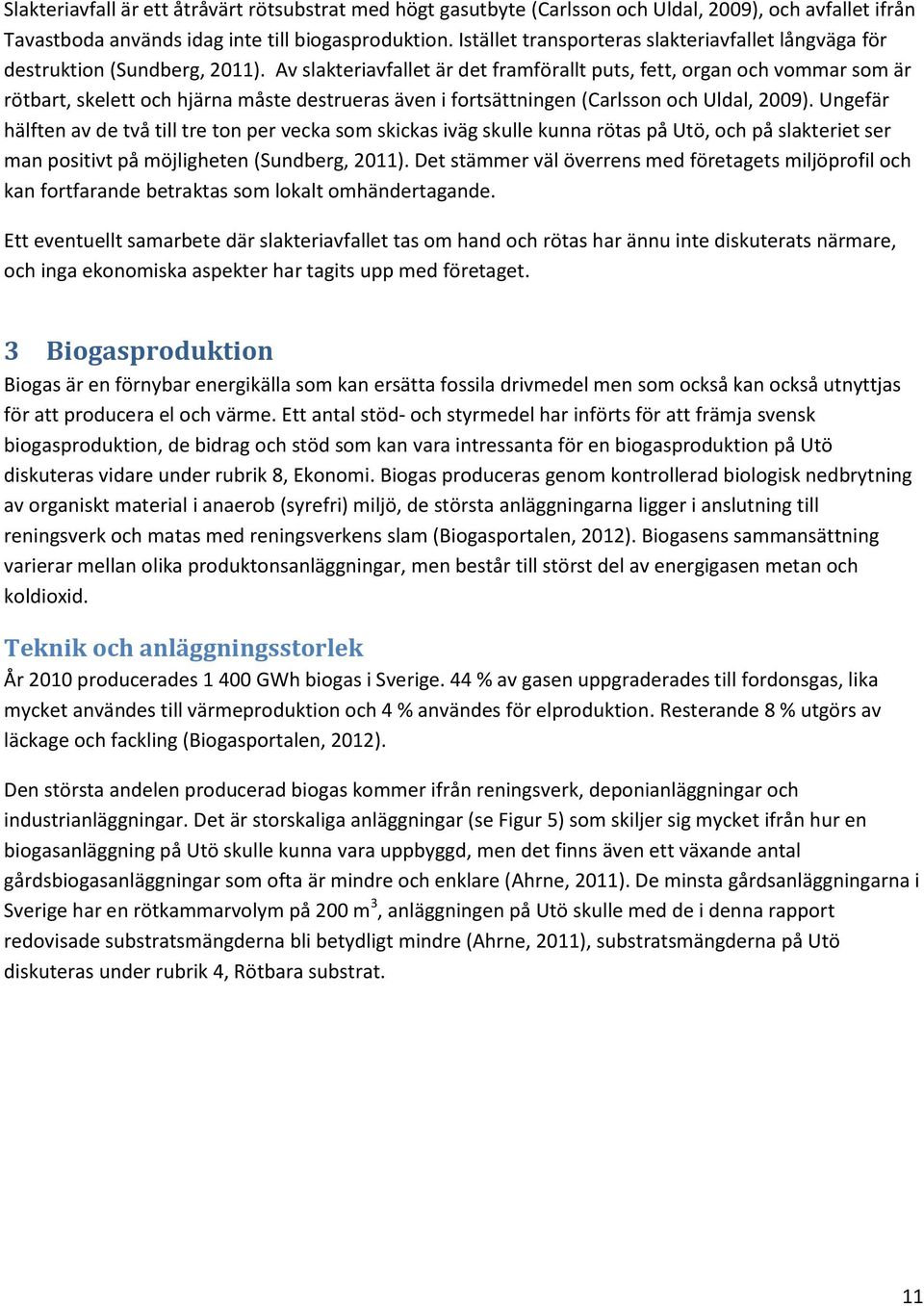 Av slakteriavfallet är det framförallt puts, fett, organ och vommar som är rötbart, skelett och hjärna måste destrueras även i fortsättningen (Carlsson och Uldal, 2009).