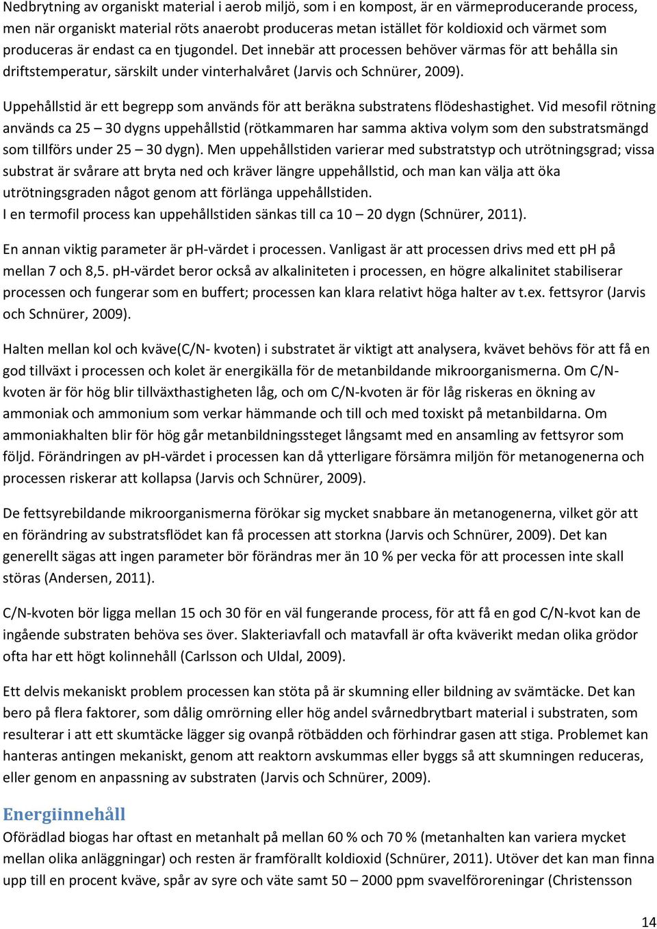 Uppehållstid är ett begrepp som används för att beräkna substratens flödeshastighet.