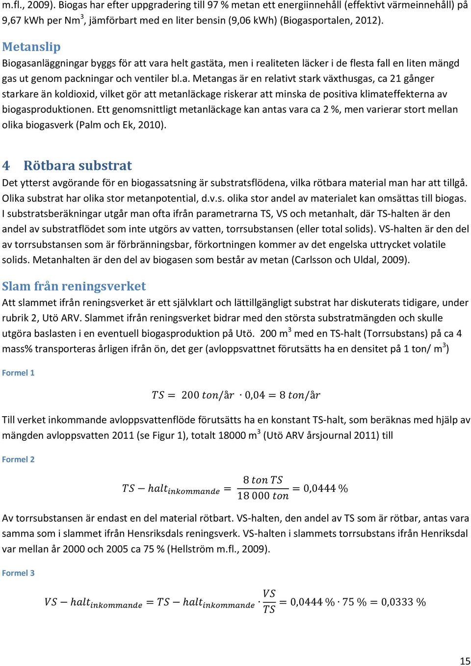 Ett genomsnittligt metanläckage kan antas vara ca 2 %, men varierar stort mellan olika biogasverk (Palm och Ek, 2010).