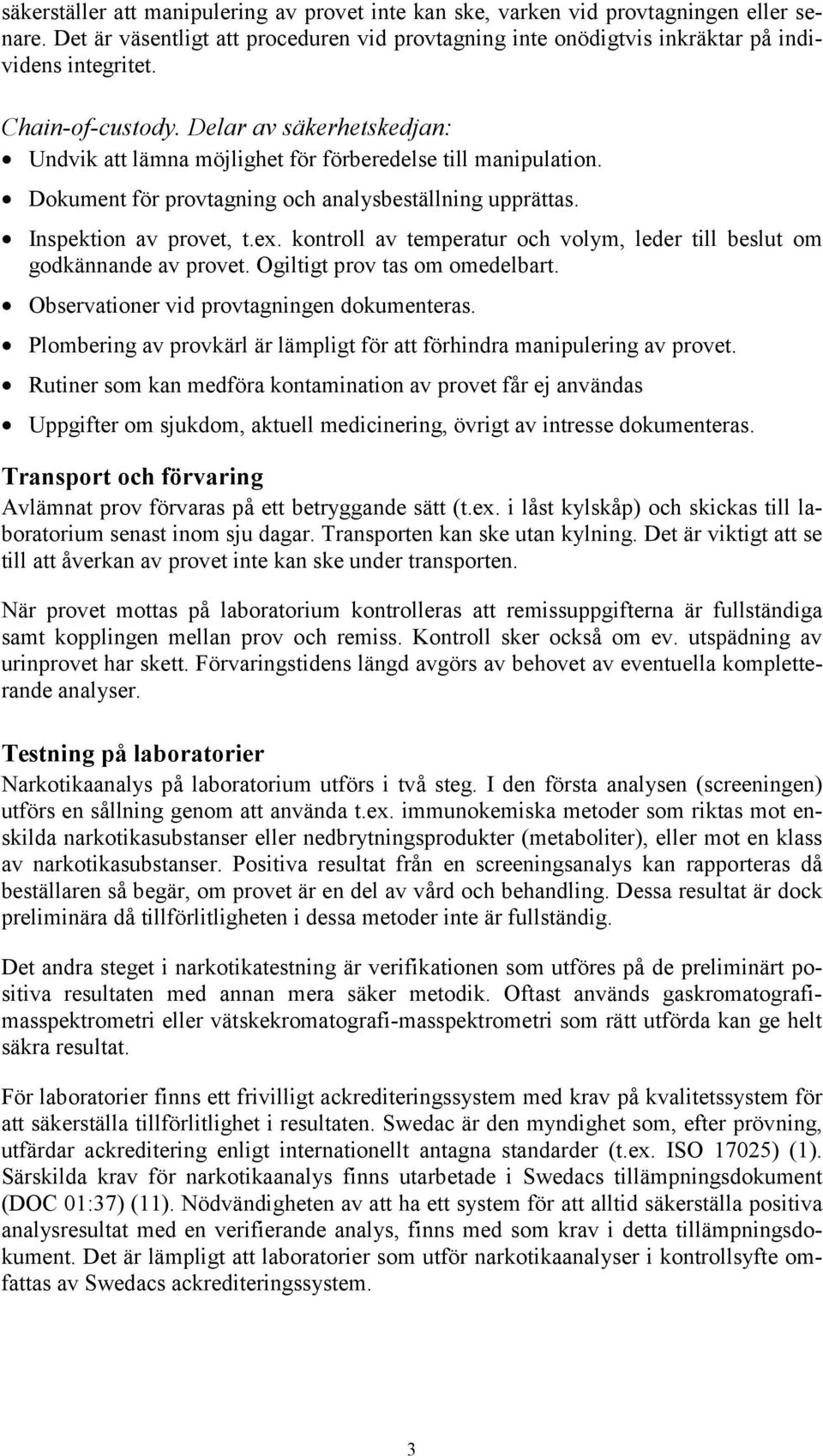 kontroll av temperatur och volym, leder till beslut om godkännande av provet. Ogiltigt prov tas om omedelbart. Observationer vid provtagningen dokumenteras.