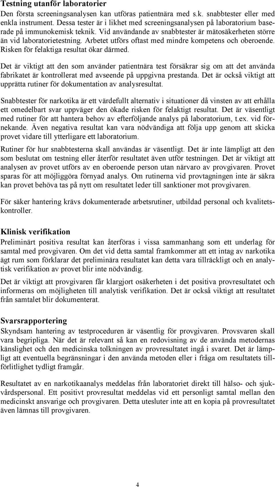 Arbetet utförs oftast med mindre kompetens och oberoende. Risken för felaktiga resultat ökar därmed.