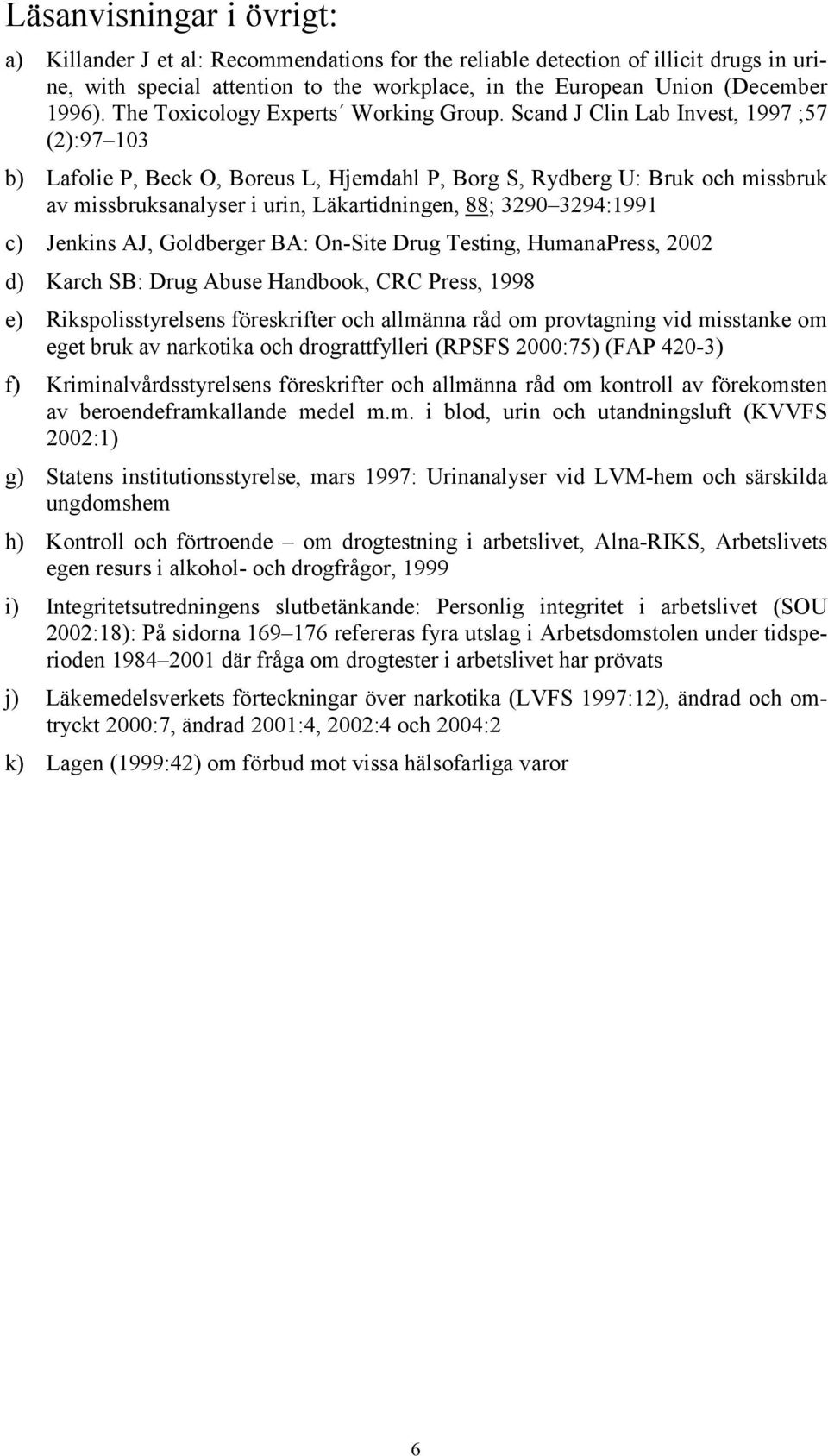 Scand J Clin Lab Invest, 1997 ;57 (2):97 103 b) Lafolie P, Beck O, Boreus L, Hjemdahl P, Borg S, Rydberg U: Bruk och missbruk av missbruksanalyser i urin, Läkartidningen, 88; 3290 3294:1991 c)