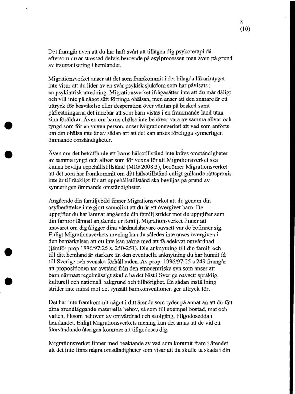 Migrationsverket ifrågasätter inte att du mår dåligt och vill inte på något sätt förringa ohälsan, men anser att den snarare är ett uttryck för besvikelse eller desperation över väntan på besked samt