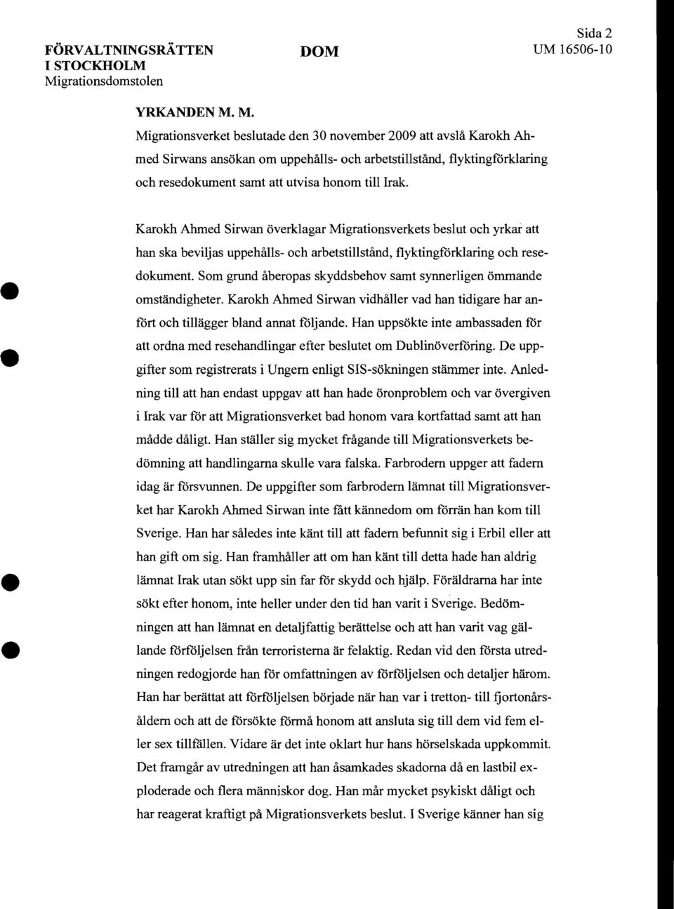 M. Migrationsverket beslutade den 30 november 2009 att avslå Karokh Ahmed Sirwans ansökan om uppehålls- och arbetstillstånd, flyktingförklaring och resedokument samt att utvisa honom till Irak.