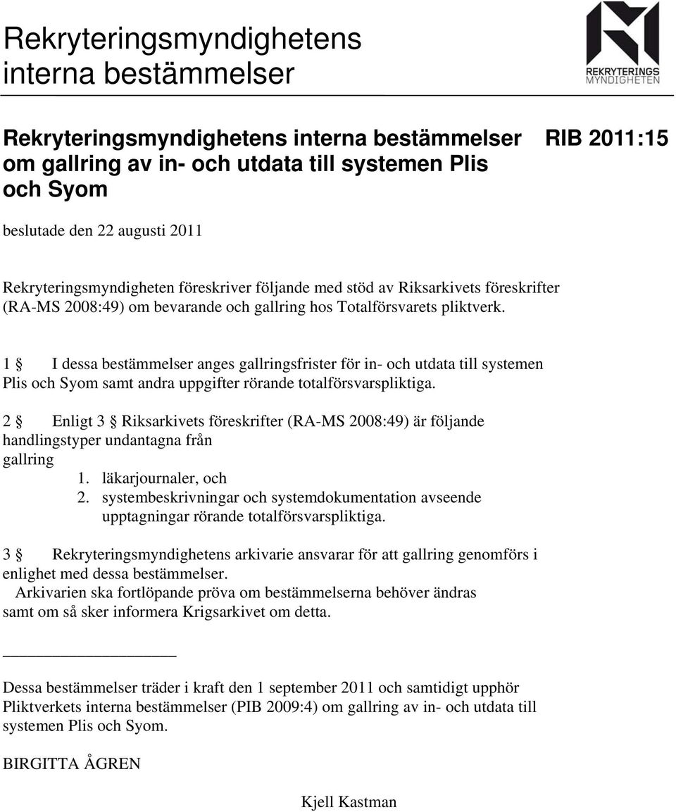 1 I dessa bestämmelser anges gallringsfrister för in- och utdata till systemen Plis och Syom samt andra uppgifter rörande totalförsvarspliktiga.