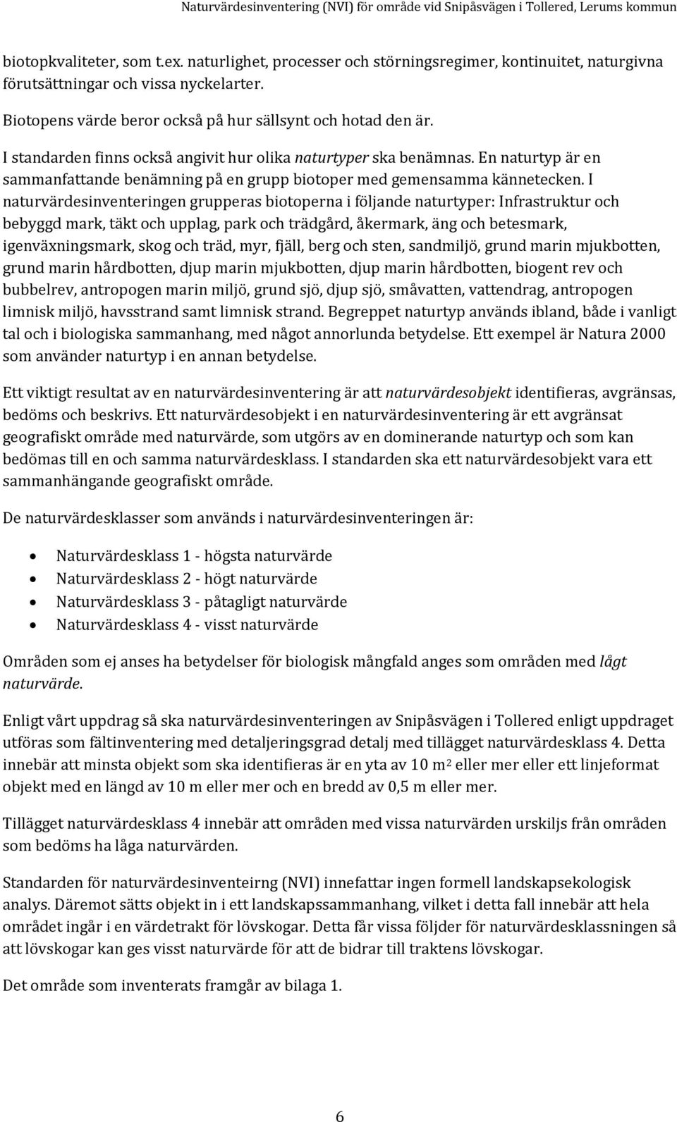 I standarden finns också angivit hur olika naturtyper ska benämnas. En naturtyp är en sammanfattande benämning på en grupp biotoper med gemensamma kännetecken.