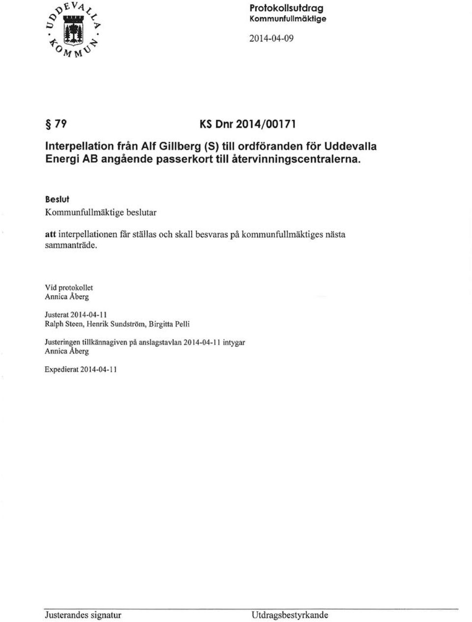 Beslut Kommunfullmäktige beslutar att interpellationen får ställas och skall besvaras på kommunfullmäktiges nästa sammanträde.