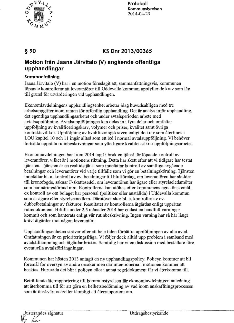 foreslagit att, sammanfattningsvis, kommunen löpande kontrollerar att leverantörer till Uddevalla kommun uppfyller de krav som låg till grund for utvärderingen vid upphandlingen.