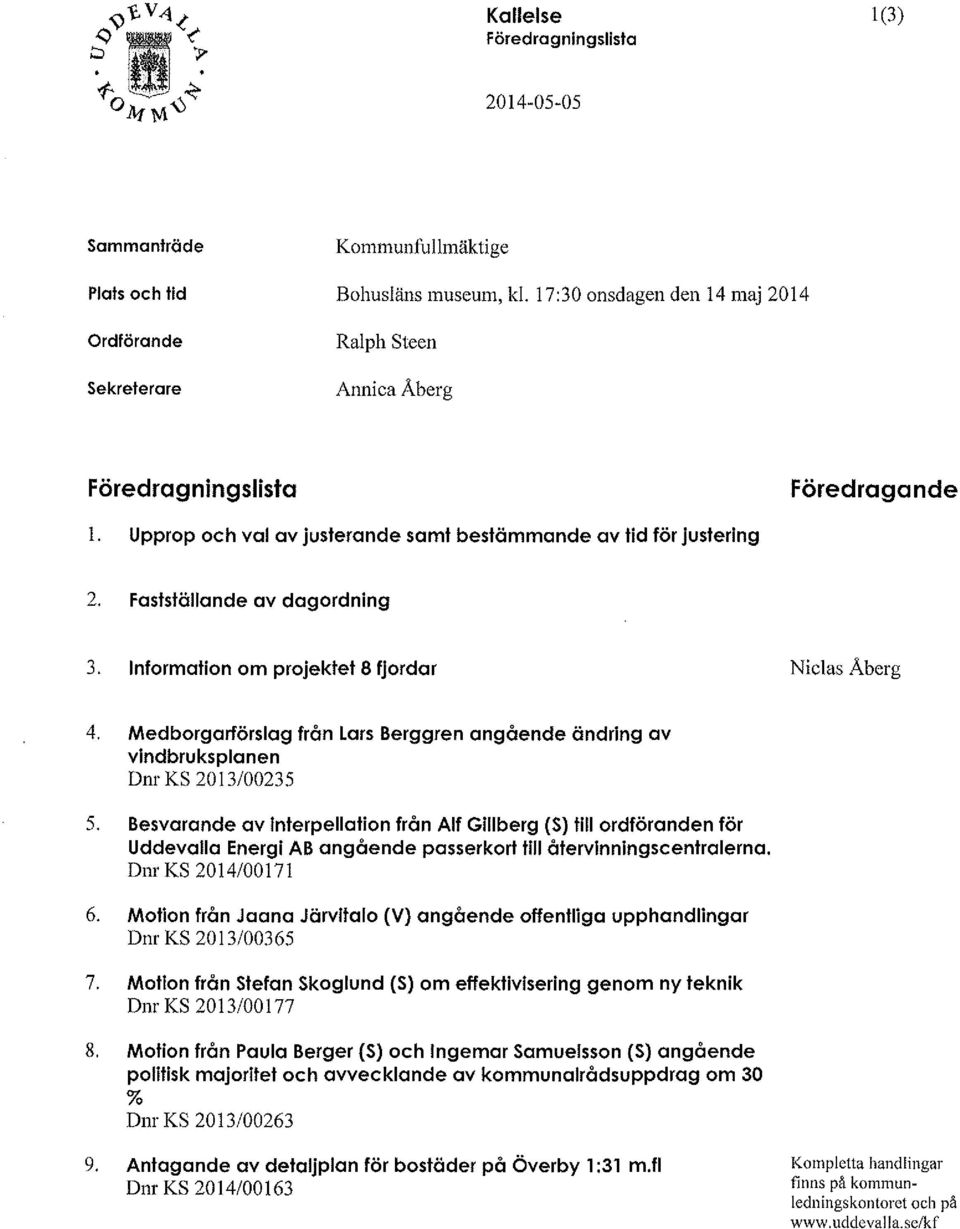 Fastställande av dagordning 3. Information om projektet 8 fjordar Nielas Åberg 4. Medborgarförslag från Lars Berggren angående ändring av vindbruksplanen Dnr KS 20I3/00235 5.