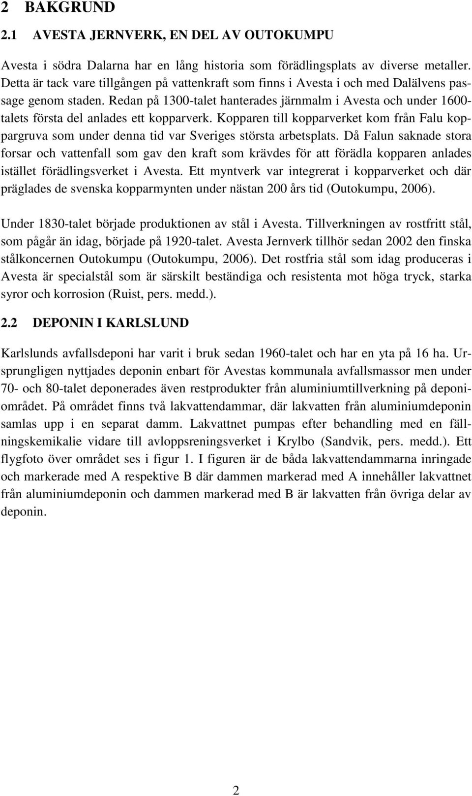 Redan på 1300-talet hanterades järnmalm i Avesta och under 1600- talets första del anlades ett kopparverk.