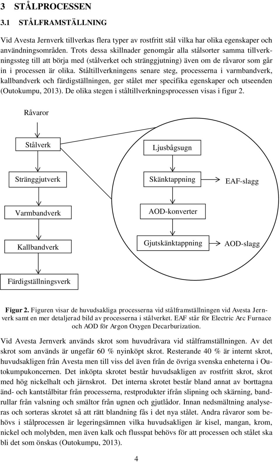 Ståltillverkningens senare steg, processerna i varmbandverk, kallbandverk och färdigställningen, ger stålet mer specifika egenskaper och utseenden (Outokumpu, 2013).