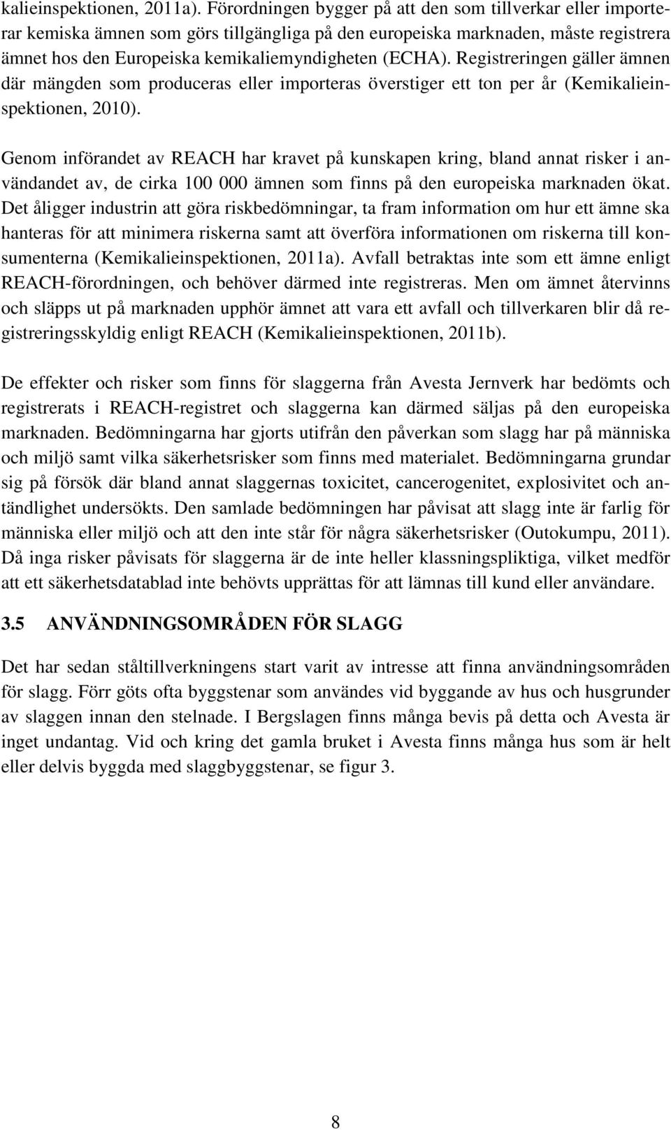 Registreringen gäller ämnen där mängden som produceras eller importeras överstiger ett ton per år (Kemikalieinspektionen, 2010).