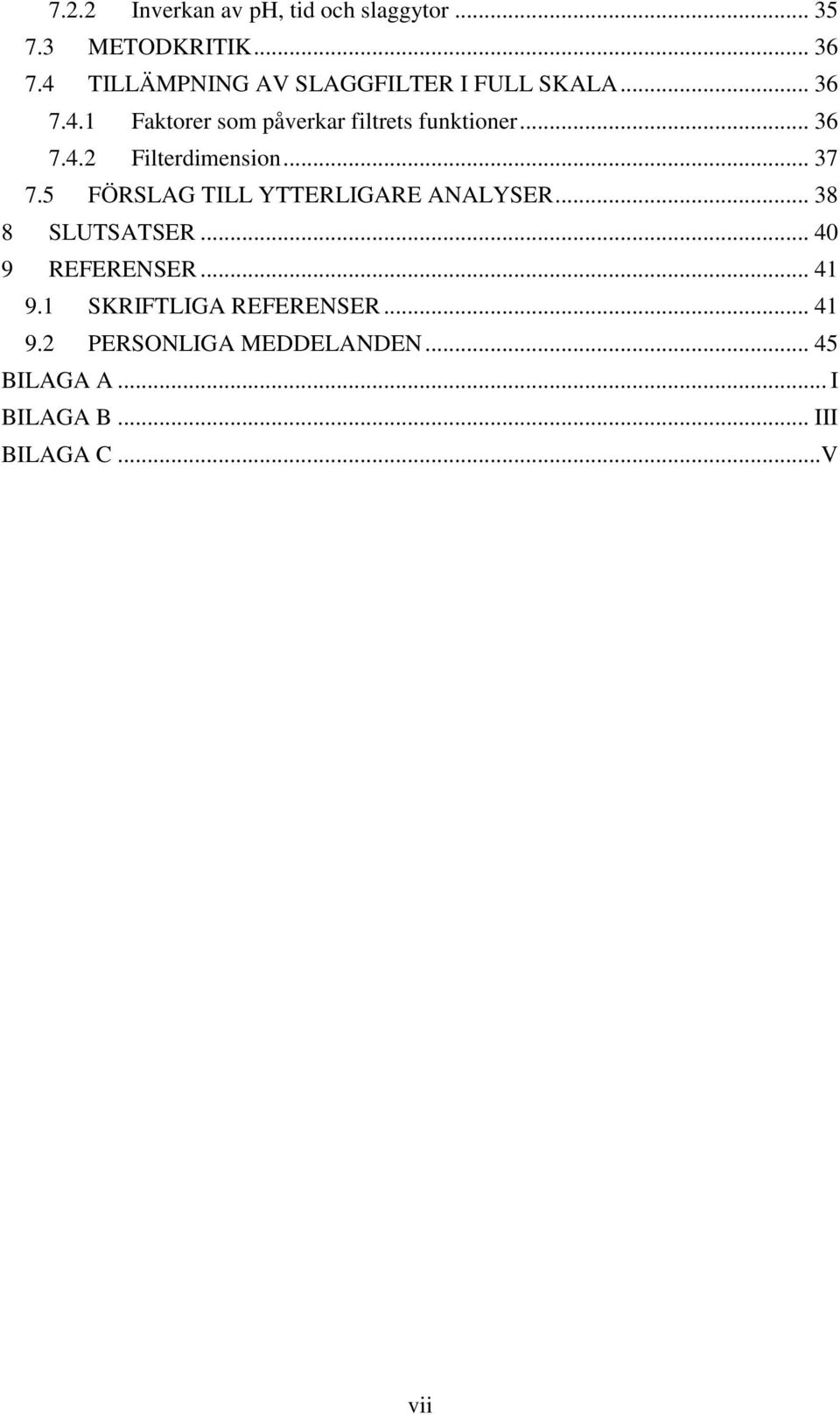 .. 36 7.4.2 Filterdimension... 37 7.5 FÖRSLAG TILL YTTERLIGARE ANALYSER... 38 8 SLUTSATSER.