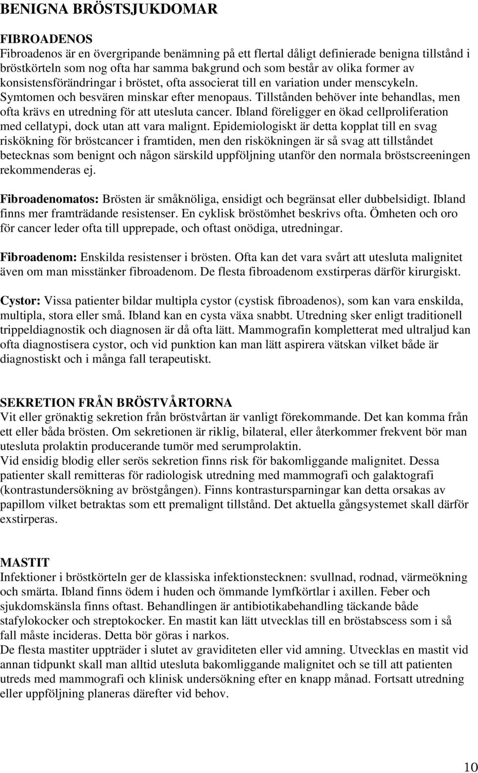 Tillstånden behöver inte behandlas, men ofta krävs en utredning för att utesluta cancer. Ibland föreligger en ökad cellproliferation med cellatypi, dock utan att vara malignt.