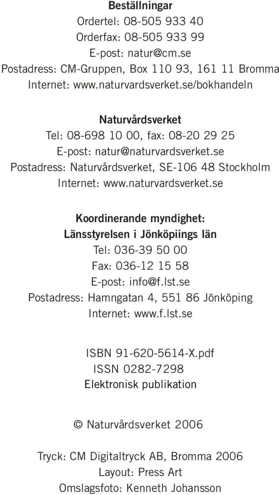 naturvardsverket.se Koordinerande myndighet: Länsstyrelsen i Jönköpiings län Tel: 036-39 50 00 Fax: 036-12 15 58 E-post: info@f.lst.