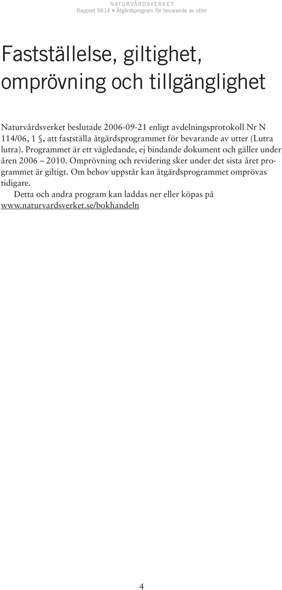 Programmet är ett vägledande, ej bindande dokument och gäller under åren 2006 2010.