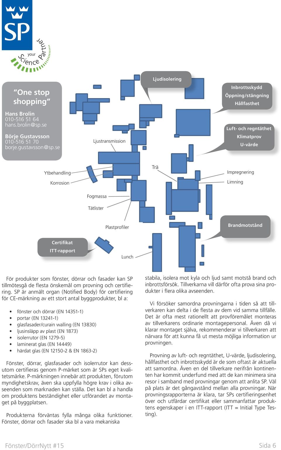 som fönster, dörrar och fasader kan SP tillmötesgå de flesta önskemål om provning och certifiering.