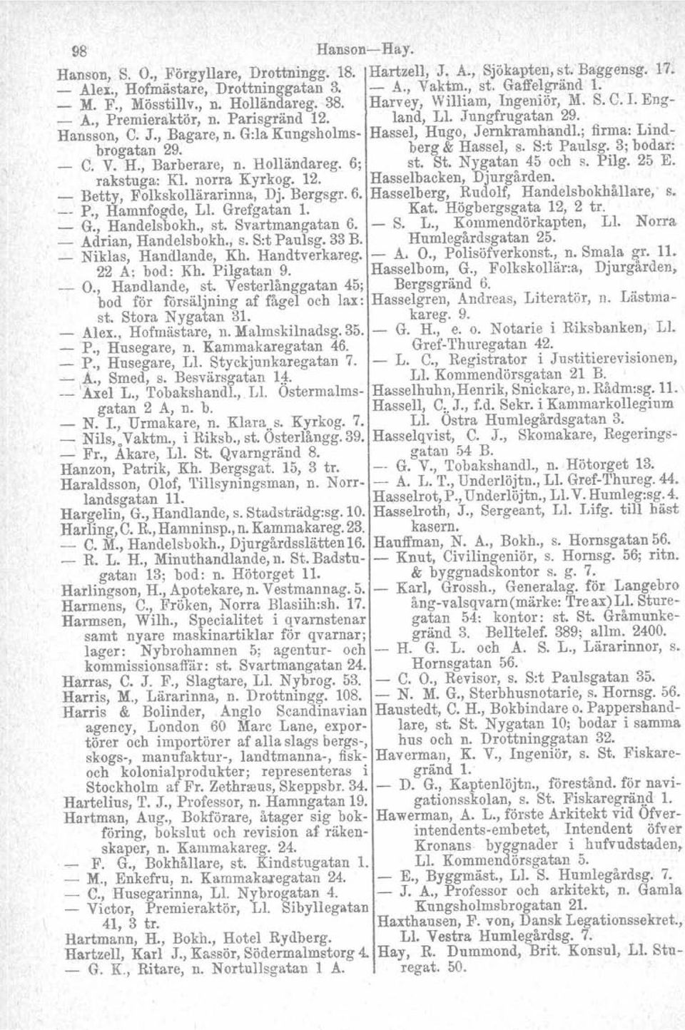 ; firma: Lindbrogatan 29. berg & Hassel, s. S:t Paulsg. 3; bodar: _ C. V. H., Barberare, n. Holländareg. 6; st. St. Nygatan 45 och s. Pilg. 25 E. rakstuga: Kl. norra Kyrkog. 12.