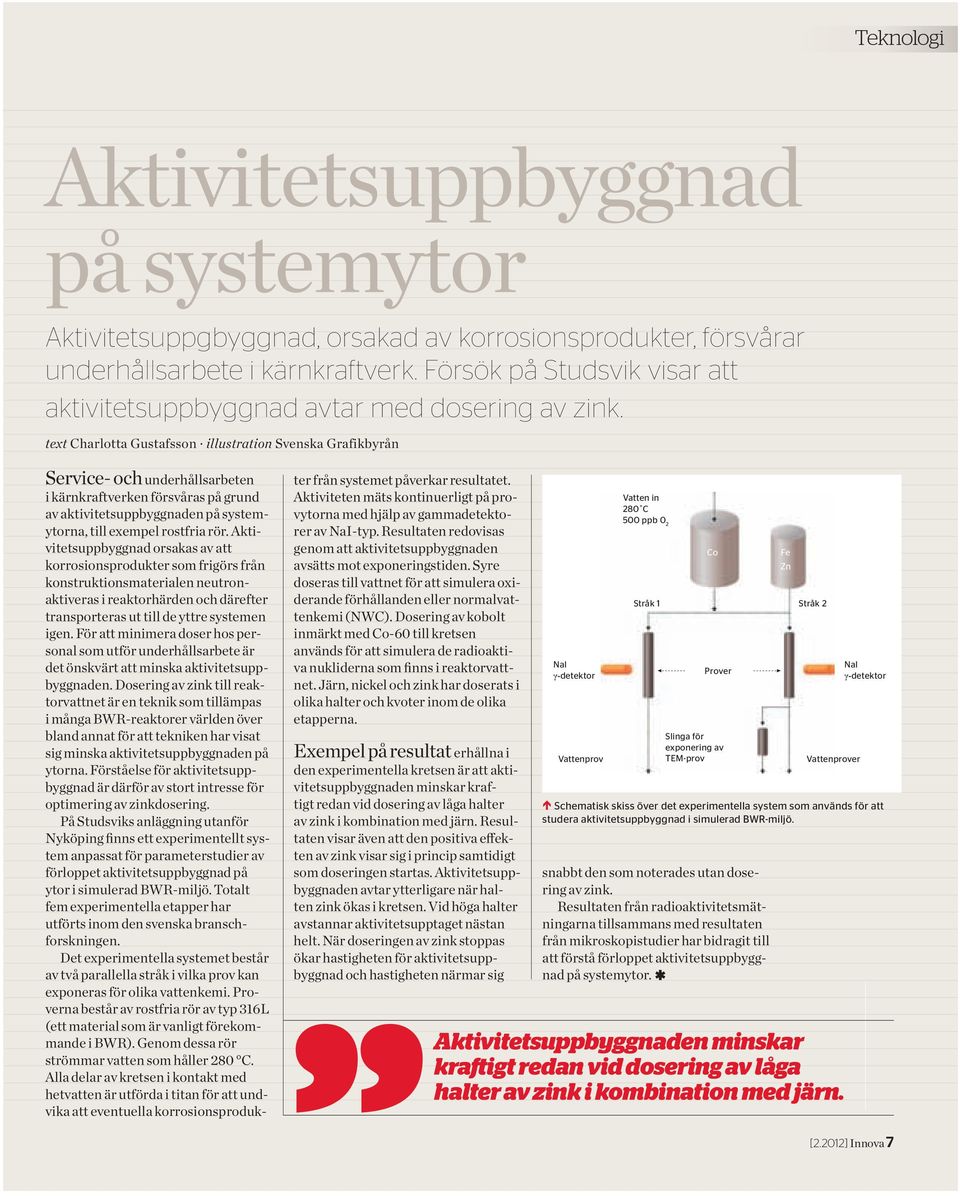 text Charlotta Gustafsson illustration Svenska Grafikbyrån Service- och underhållsarbeten i kärnkraftverken försvåras på grund av aktivitetsuppbyggnaden på systemytorna, till exempel rostfria rör.