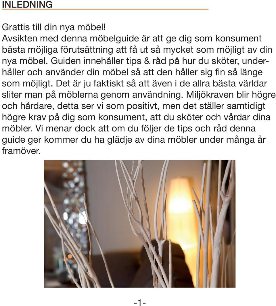 Guiden innehåller tips & råd på hur du sköter, underhåller och använder din möbel så att den håller sig fin så länge som möjligt.