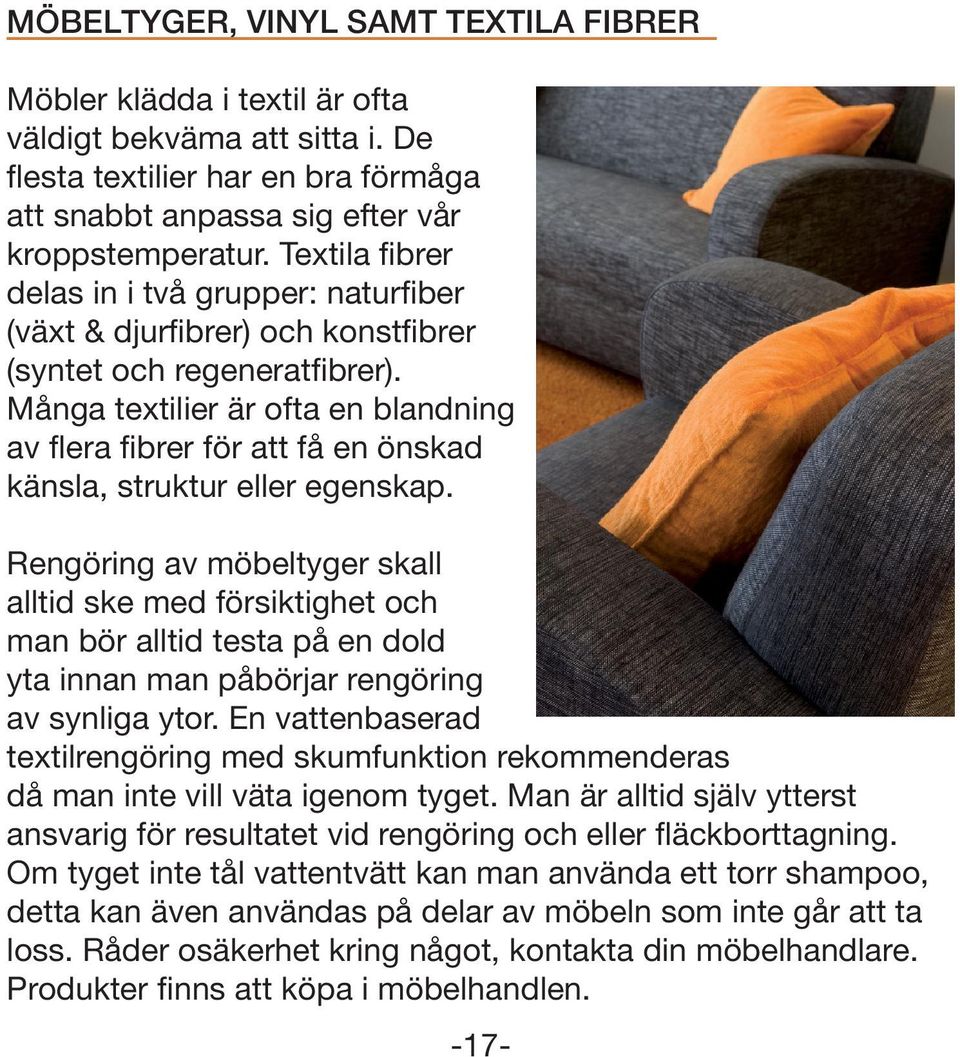 Många textilier är ofta en blandning av flera fibrer för att få en önskad känsla, struktur eller egenskap.