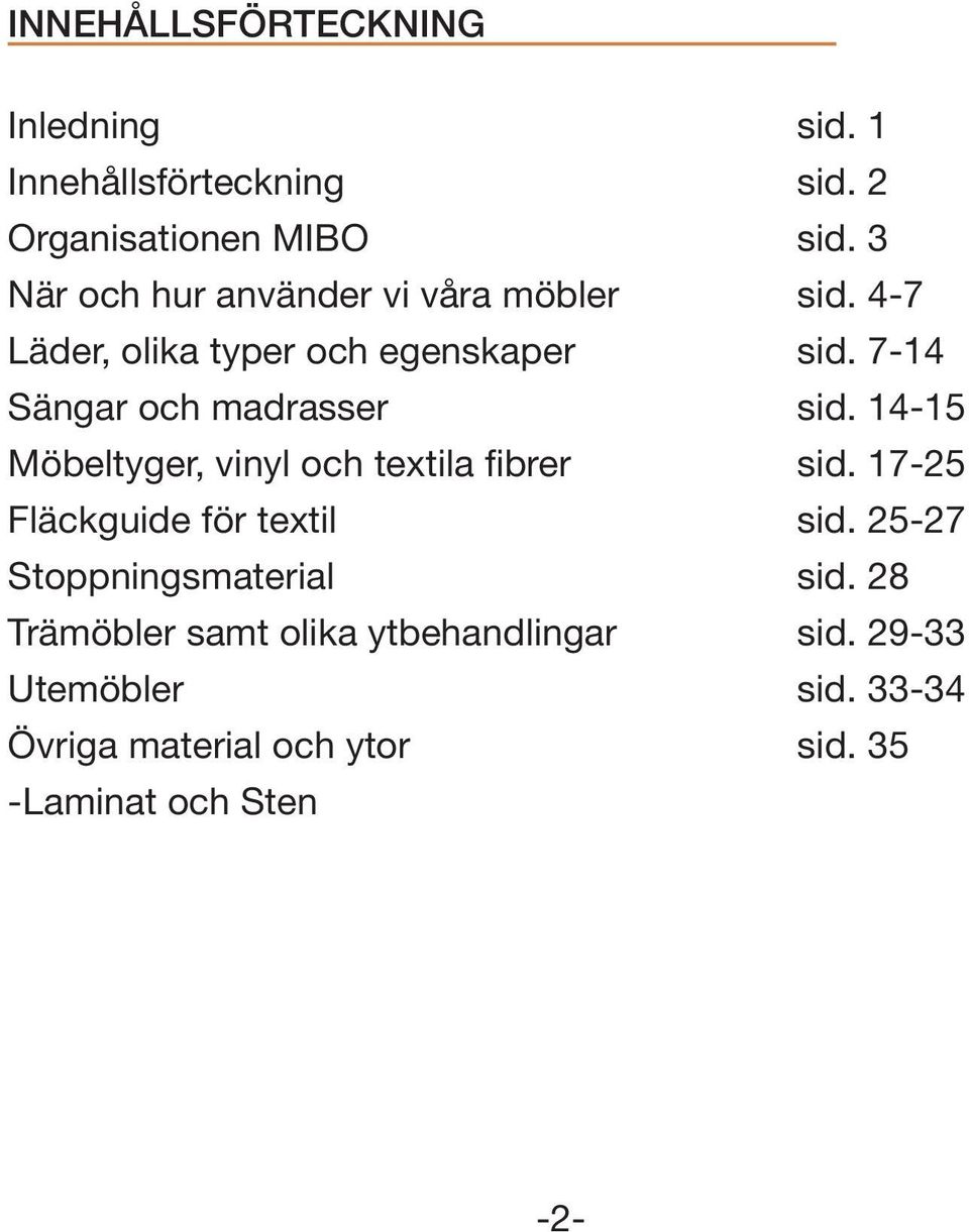 7-14 Sängar och madrasser sid. 14-15 Möbeltyger, vinyl och textila fibrer sid. 17-25 Fläckguide för textil sid.