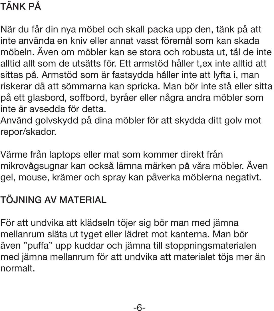 Armstöd som är fastsydda håller inte att lyfta i, man riskerar då att sömmarna kan spricka.