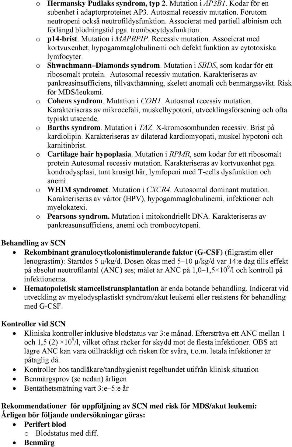 Associerat med kortvuxenhet, hypogammaglobulinemi och defekt funktion av cytotoxiska lymfocyter. o Shwachmann Diamonds syndrom. Mutation i SBDS, som kodar för ett ribosomalt protein.