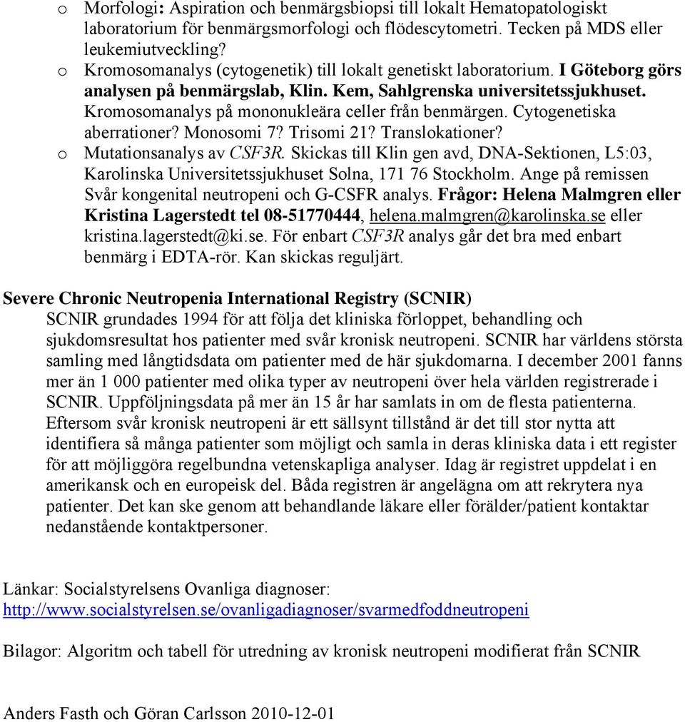 Kromosomanalys på mononukleära celler från benmärgen. Cytogenetiska aberrationer? Monosomi 7? Trisomi 21? Translokationer? o Mutationsanalys av CSF3R.