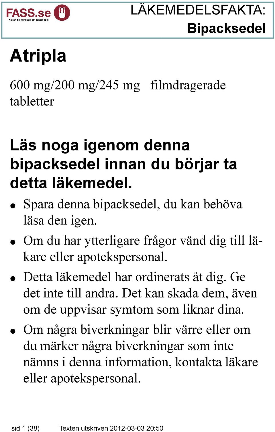 Detta läkemedel har ordinerats åt dig. Ge det inte till andra. Det kan skada dem, även om de uppvisar symtom som liknar dina.