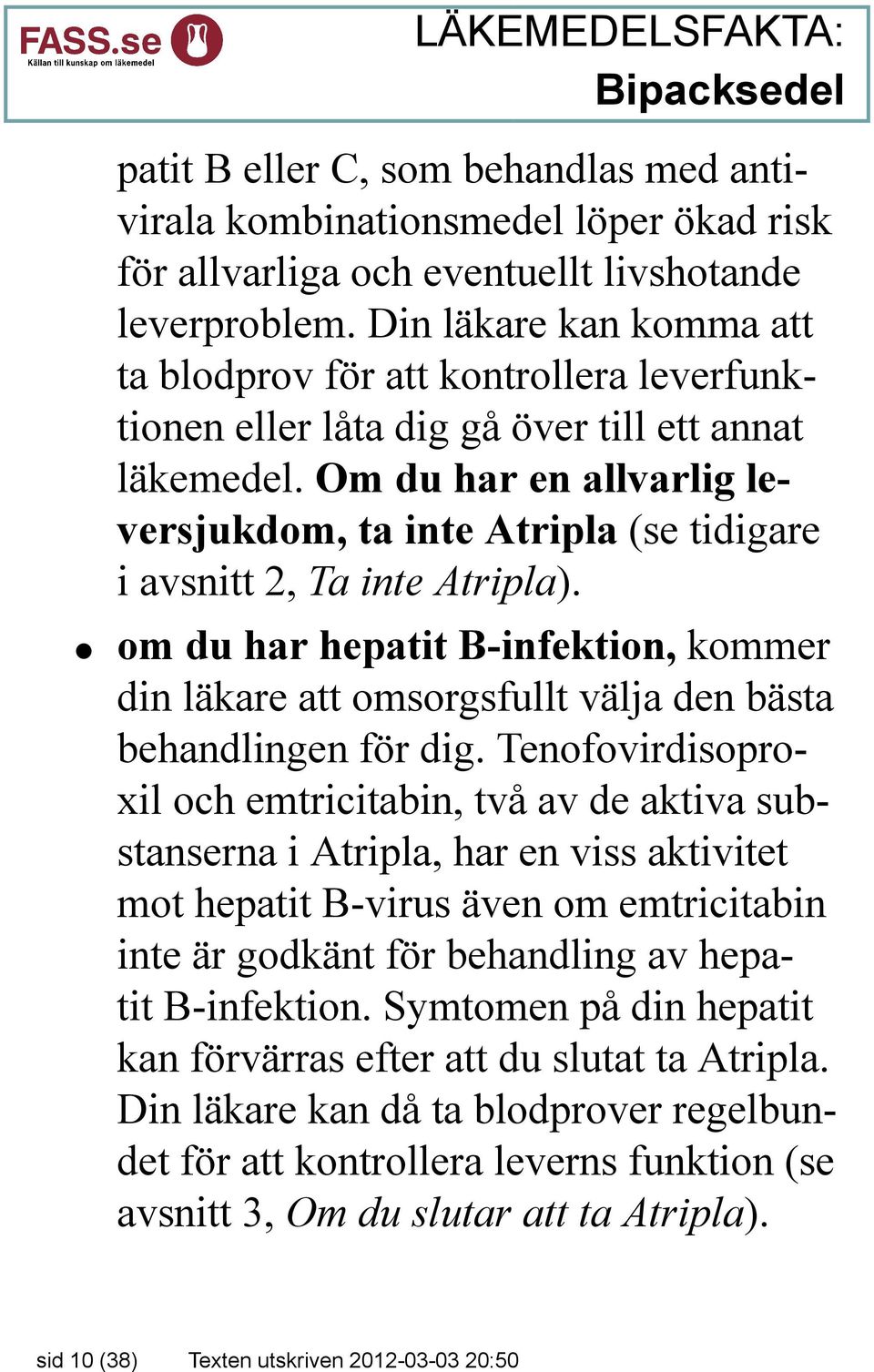 Om du har en allvarlig leversjukdom, ta inte Atripla (se tidigare i avsnitt 2, Ta inte Atripla). om du har hepatit B-infektion, kommer din läkare att omsorgsfullt välja den bästa behandlingen för dig.