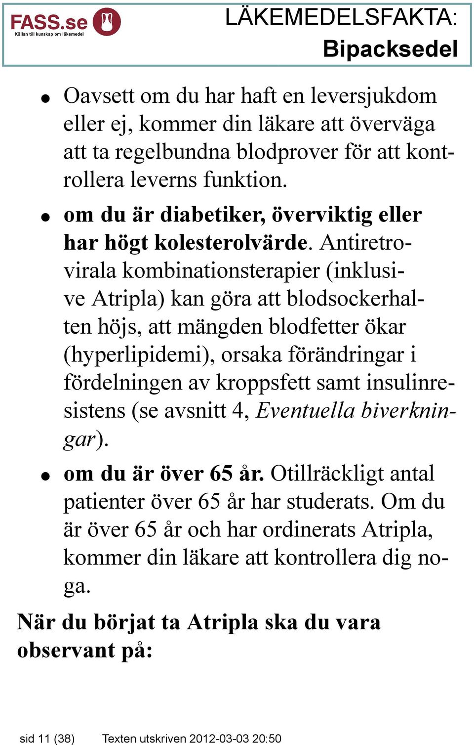 Antiretrovirala kombinationsterapier (inklusive Atripla) kan göra att blodsockerhalten höjs, att mängden blodfetter ökar (hyperlipidemi), orsaka förändringar i fördelningen av