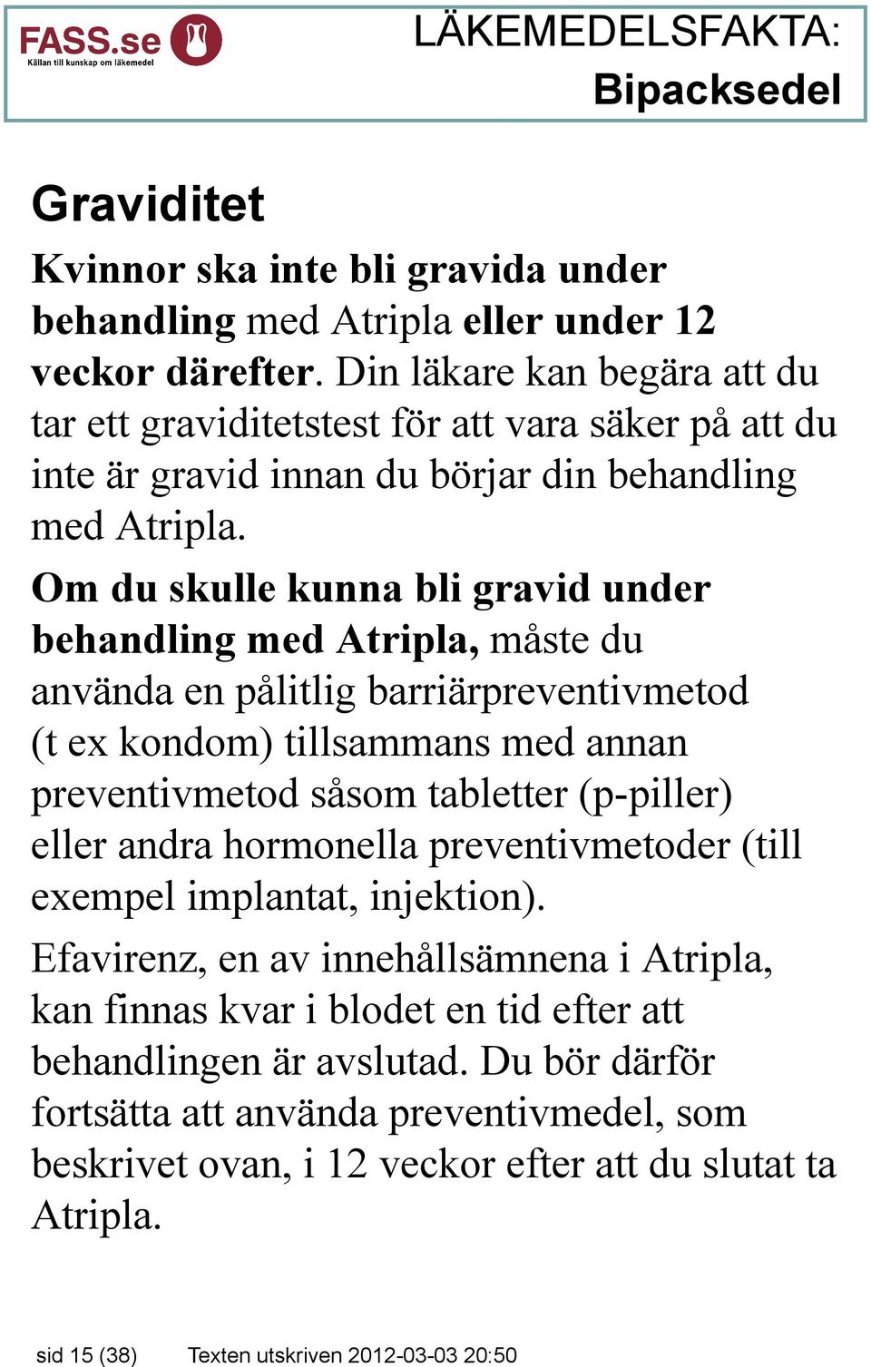 Om du skulle kunna bli gravid under behandling med Atripla, måste du använda en pålitlig barriärpreventivmetod (t ex kondom) tillsammans med annan preventivmetod såsom tabletter (p-piller) eller