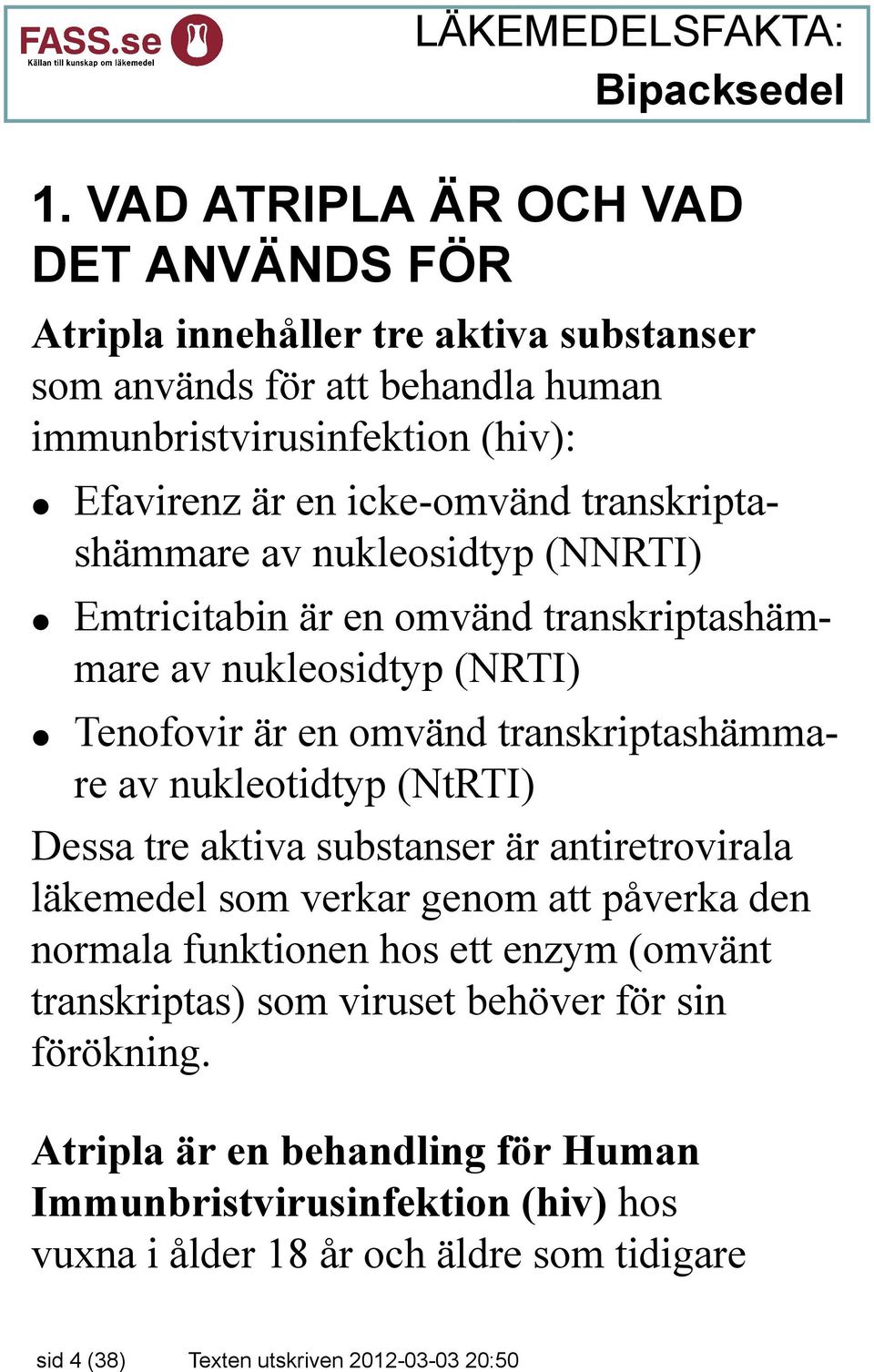 nukleotidtyp (NtRTI) Dessa tre aktiva substanser är antiretrovirala läkemedel som verkar genom att påverka den normala funktionen hos ett enzym (omvänt transkriptas) som