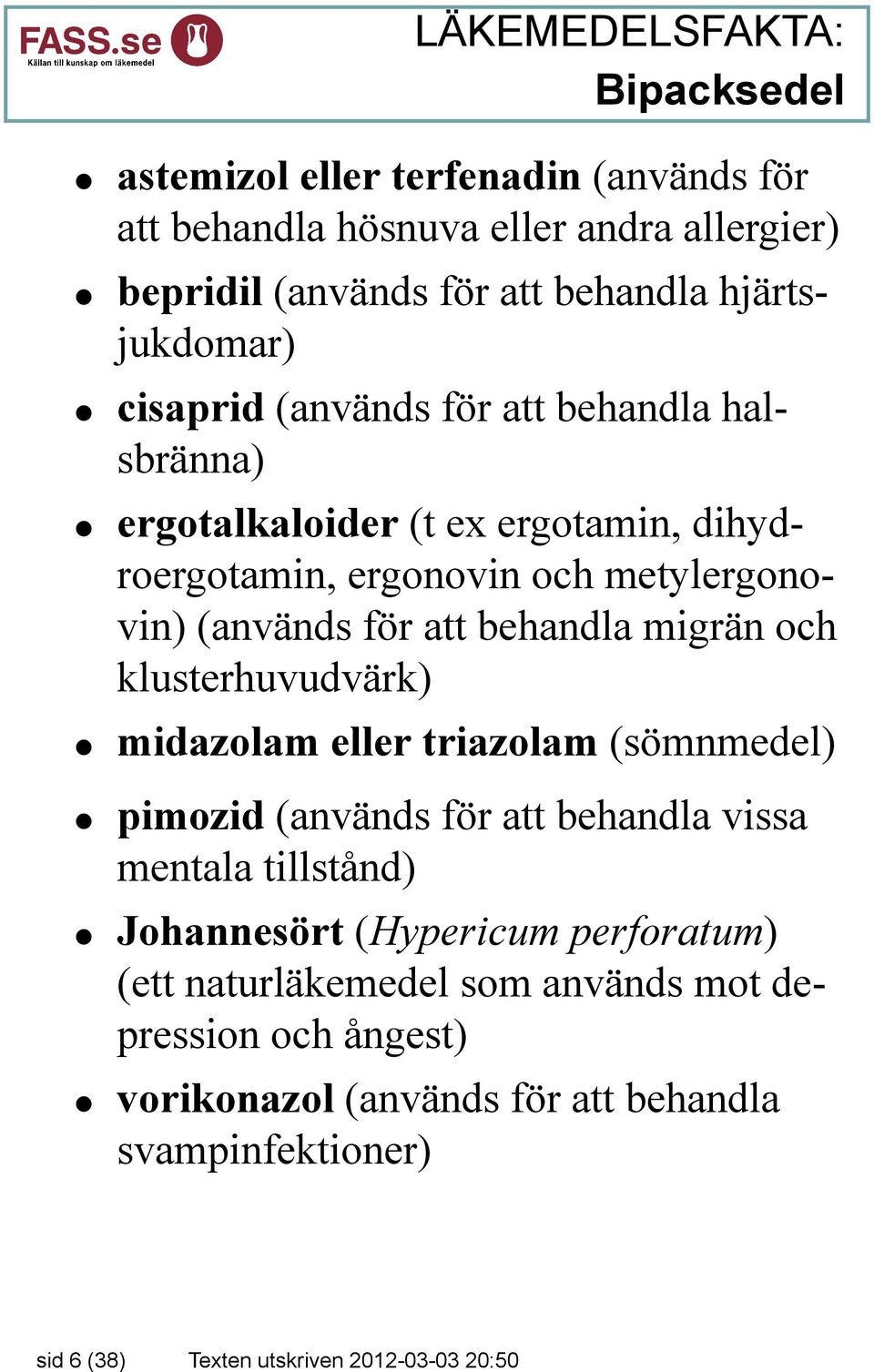 klusterhuvudvärk) midazolam eller triazolam (sömnmedel) pimozid (används för att behandla vissa mentala tillstånd) Johannesört (Hypericum perforatum)