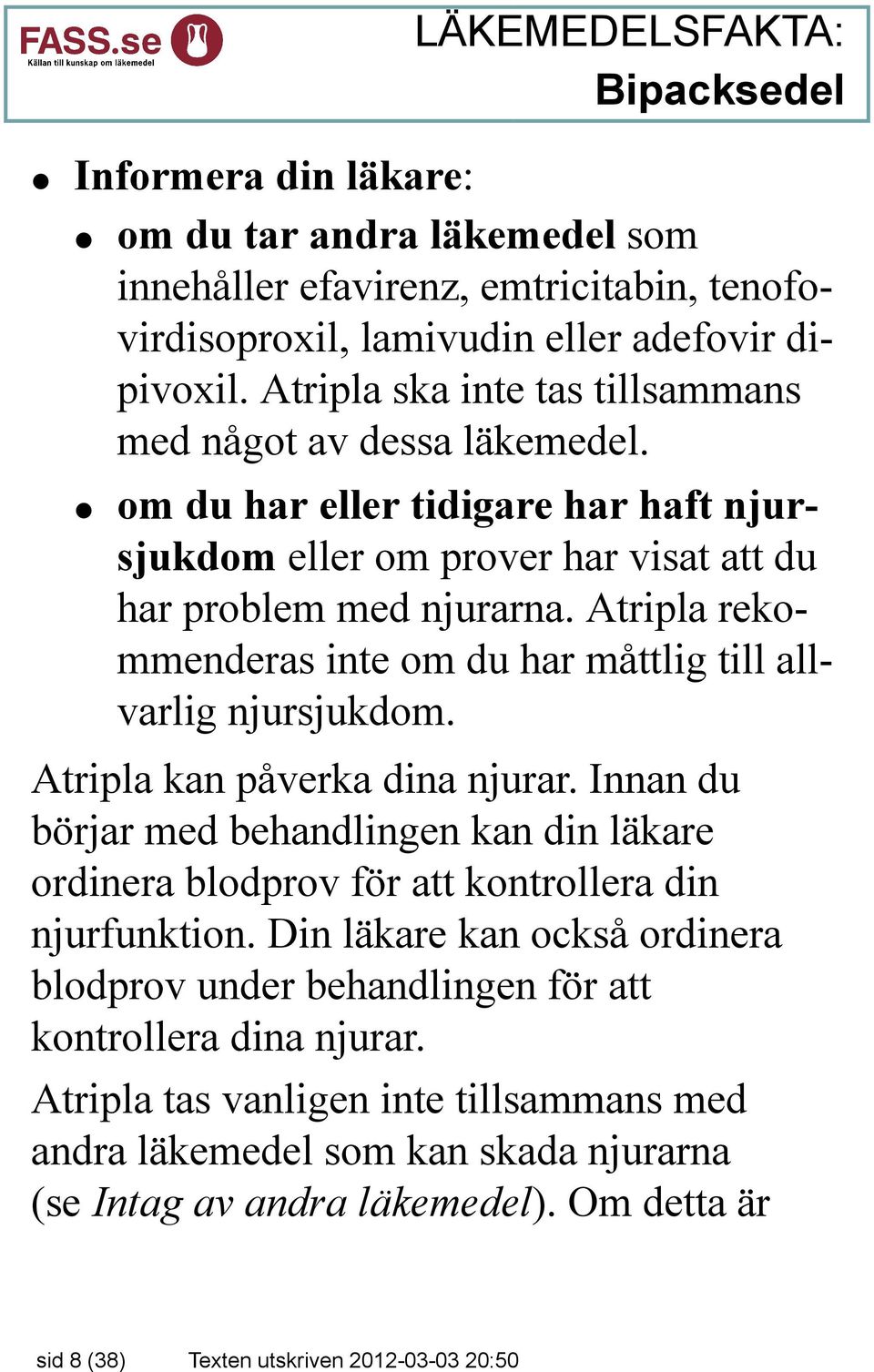 Atripla rekommenderas inte om du har måttlig till allvarlig njursjukdom. Atripla kan påverka dina njurar.